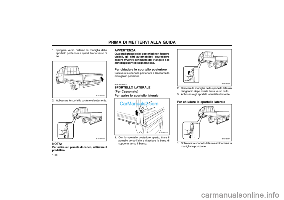 Hyundai H-1 (Grand Starex) 2003 Manuale del proprietario (in Italian) PRIMA DI METTERVI ALLA GUIDA
1-16 2. Staccare la maniglia dello sportello laterale
dal gancio dopo averla tirata verso lalto.
3. Abbassare gli sportelli laterali lentamente. Per chiudere lo sportello Hyundai H-1 (Grand Starex) 2003 Manuale del proprietario (in Italian) PRIMA DI METTERVI ALLA GUIDA
1-16 2. Staccare la maniglia dello sportello laterale
dal gancio dopo averla tirata verso lalto.
3. Abbassare gli sportelli laterali lentamente. Per chiudere lo sportello