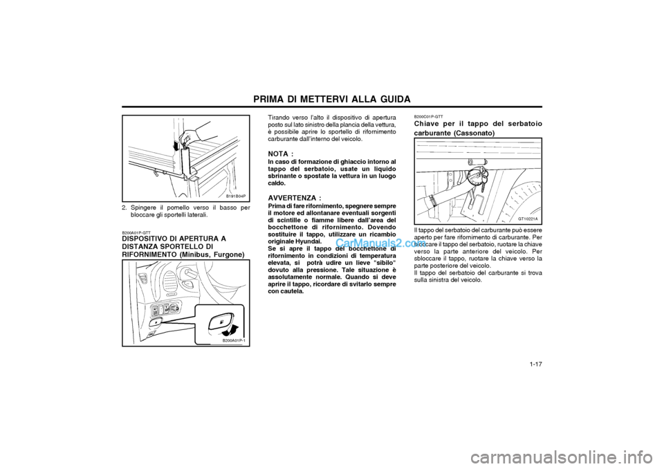 Hyundai H-1 (Grand Starex) 2003 Manuale del proprietario (in Italian) 1-17
PRIMA DI METTERVI ALLA GUIDA
2. Spingere il pomello verso il basso per bloccare gli sportelli laterali.
B200A01P-GTT
DISPOSITIVO DI APERTURA A DISTANZA SPORTELLO DI RIFORNIMENTO (Minibus, Furgo Hyundai H-1 (Grand Starex) 2003 Manuale del proprietario (in Italian) 1-17
PRIMA DI METTERVI ALLA GUIDA
2. Spingere il pomello verso il basso per bloccare gli sportelli laterali.
B200A01P-GTT
DISPOSITIVO DI APERTURA A DISTANZA SPORTELLO DI RIFORNIMENTO (Minibus, Furgo