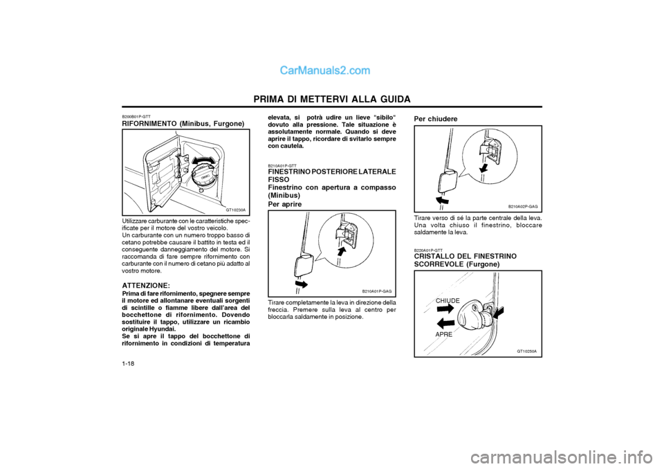 Hyundai H-1 (Grand Starex) 2003 Manuale del proprietario (in Italian) PRIMA DI METTERVI ALLA GUIDA
1-18
B210A02P-GAG
B220A01P-GTT CRISTALLO DEL FINESTRINO SCORREVOLE (Furgone) GT10250A
APRECHIUDE
Per chiudere
Tirare verso di sé la parte centrale della leva. Una volta c Hyundai H-1 (Grand Starex) 2003 Manuale del proprietario (in Italian) PRIMA DI METTERVI ALLA GUIDA
1-18
B210A02P-GAG
B220A01P-GTT CRISTALLO DEL FINESTRINO SCORREVOLE (Furgone) GT10250A
APRECHIUDE
Per chiudere
Tirare verso di sé la parte centrale della leva. Una volta c