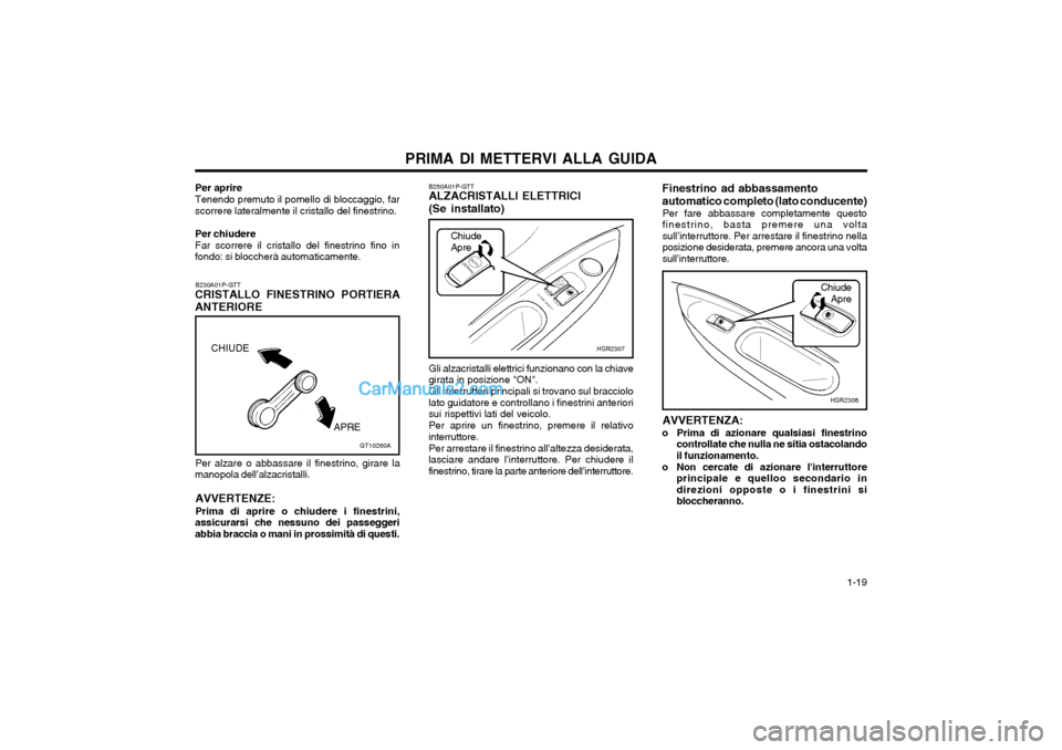 Hyundai H-1 (Grand Starex) 2003 Manuale del proprietario (in Italian) 1-19
PRIMA DI METTERVI ALLA GUIDA
Per aprire Tenendo premuto il pomello di bloccaggio, far scorrere lateralmente il cristallo del finestrino. Per chiudere Far scorrere il cristallo del finestrino fi Hyundai H-1 (Grand Starex) 2003 Manuale del proprietario (in Italian) 1-19
PRIMA DI METTERVI ALLA GUIDA
Per aprire Tenendo premuto il pomello di bloccaggio, far scorrere lateralmente il cristallo del finestrino. Per chiudere Far scorrere il cristallo del finestrino fi