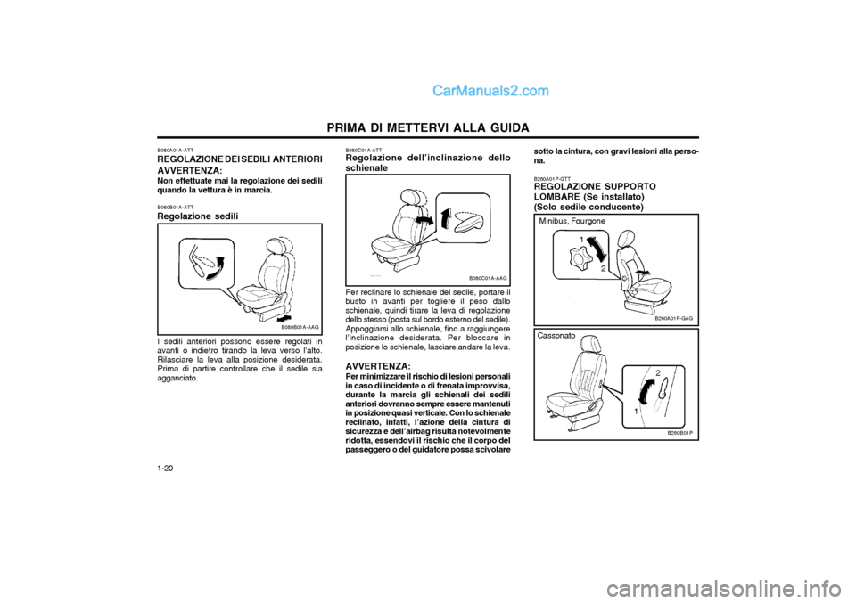 Hyundai H-1 (Grand Starex) 2003 Manuale del proprietario (in Italian) PRIMA DI METTERVI ALLA GUIDA
1-20 B260A01P-GTT REGOLAZIONE SUPPORTO LOMBARE (Se installato) (Solo sedile conducente)
B260A01P-GAG
sotto la cintura, con gravi lesioni alla perso- na.
Cassonato
B260B01P Hyundai H-1 (Grand Starex) 2003 Manuale del proprietario (in Italian) PRIMA DI METTERVI ALLA GUIDA
1-20 B260A01P-GTT REGOLAZIONE SUPPORTO LOMBARE (Se installato) (Solo sedile conducente)
B260A01P-GAG
sotto la cintura, con gravi lesioni alla perso- na.
Cassonato
B260B01P