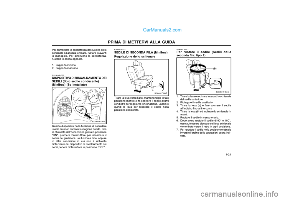 Hyundai H-1 (Grand Starex) 2003 Manuale del proprietario (in Italian) 1-21
PRIMA DI METTERVI ALLA GUIDA
Per aumentare la consistenza del cuscino dello
schienale ad altezza lombare, ruotare in avanti la manopola. Per diminuirne la consistenza,ruotarla in senso opposto. Hyundai H-1 (Grand Starex) 2003 Manuale del proprietario (in Italian) 1-21
PRIMA DI METTERVI ALLA GUIDA
Per aumentare la consistenza del cuscino dello
schienale ad altezza lombare, ruotare in avanti la manopola. Per diminuirne la consistenza,ruotarla in senso opposto.