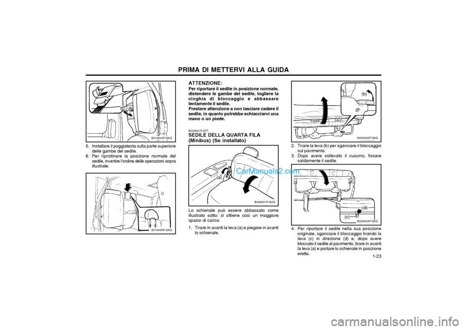Hyundai H-1 (Grand Starex) 2003 Manuale del proprietario (in Italian) 1-23
PRIMA DI METTERVI ALLA GUIDA
B310A04P-GAG
5. Installare il poggiatesta sulla parte superiore delle gambe del sedile.
6. Per ripristinare la posizione normale del sedile, invertire l’ordine de Hyundai H-1 (Grand Starex) 2003 Manuale del proprietario (in Italian) 1-23
PRIMA DI METTERVI ALLA GUIDA
B310A04P-GAG
5. Installare il poggiatesta sulla parte superiore delle gambe del sedile.
6. Per ripristinare la posizione normale del sedile, invertire l’ordine de