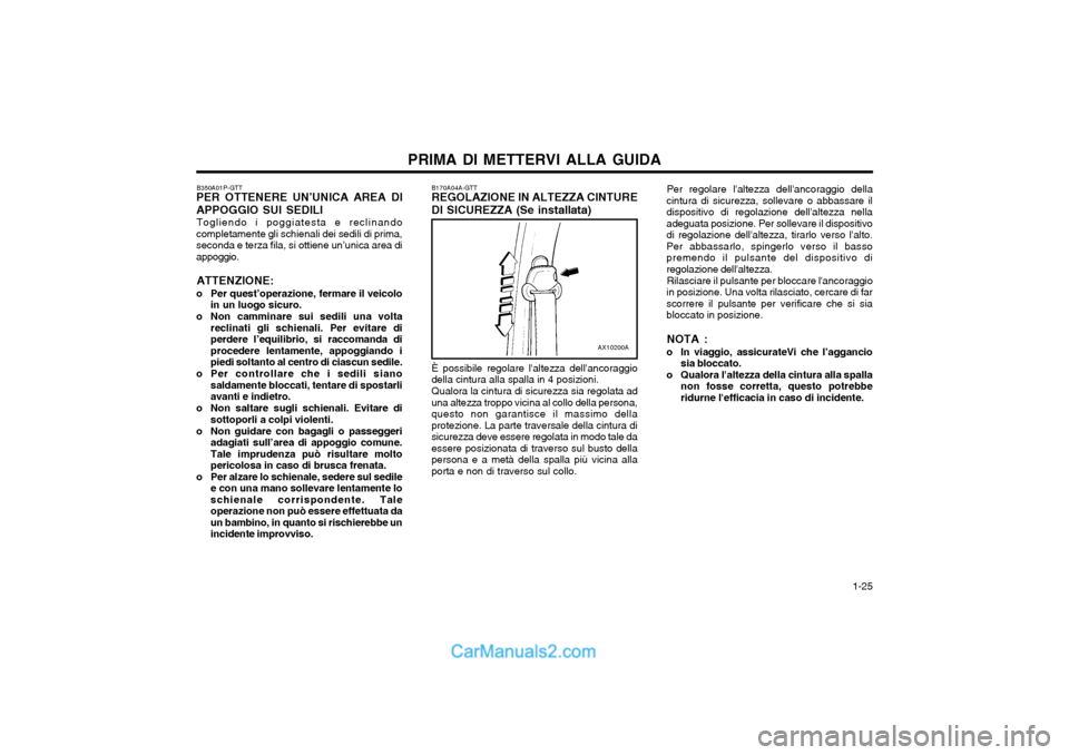 Hyundai H-1 (Grand Starex) 2003 Manuale del proprietario (in Italian) 1-25
PRIMA DI METTERVI ALLA GUIDA
B350A01P-GTT
PER OTTENERE UN’UNICA AREA DI APPOGGIO SUI SEDILI
Togliendo i poggiatesta e reclinando
completamente gli schienali dei sedili di prima, seconda e ter Hyundai H-1 (Grand Starex) 2003 Manuale del proprietario (in Italian) 1-25
PRIMA DI METTERVI ALLA GUIDA
B350A01P-GTT
PER OTTENERE UN’UNICA AREA DI APPOGGIO SUI SEDILI
Togliendo i poggiatesta e reclinando
completamente gli schienali dei sedili di prima, seconda e ter