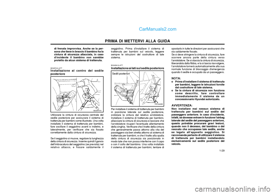 Hyundai H-1 (Grand Starex) 2003 Manuale del proprietario (in Italian) 1-29
PRIMA DI METTERVI ALLA GUIDA
B230G01A-ATT
Installazione ai lati sul sedile posteriore
Per installare il sistema di trattenuta per bambini in posizione laterale sul sedile posteriore,srotolare l Hyundai H-1 (Grand Starex) 2003 Manuale del proprietario (in Italian) 1-29
PRIMA DI METTERVI ALLA GUIDA
B230G01A-ATT
Installazione ai lati sul sedile posteriore
Per installare il sistema di trattenuta per bambini in posizione laterale sul sedile posteriore,srotolare l