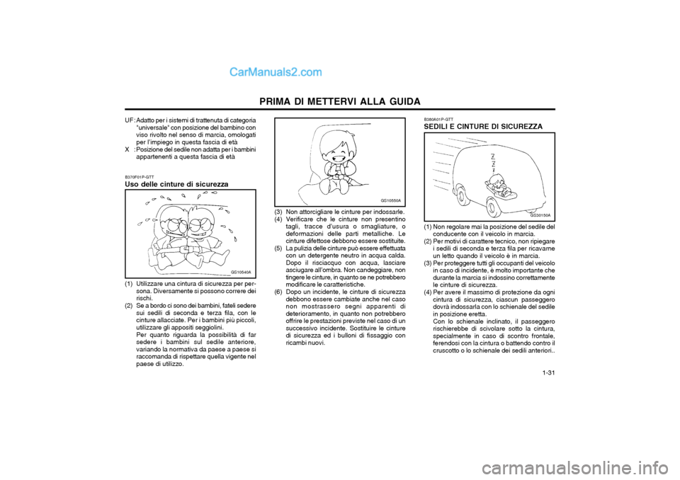 Hyundai H-1 (Grand Starex) 2003 Manuale del proprietario (in Italian) 1-31
PRIMA DI METTERVI ALLA GUIDA
B370F01P-GTT
Uso delle cinture di sicurezza
GS10540A
(1) Utilizzare una cintura di sicurezza per per- sona. Diversamente si possono correre dei rischi.
(2) Se a bor Hyundai H-1 (Grand Starex) 2003 Manuale del proprietario (in Italian) 1-31
PRIMA DI METTERVI ALLA GUIDA
B370F01P-GTT
Uso delle cinture di sicurezza
GS10540A
(1) Utilizzare una cintura di sicurezza per per- sona. Diversamente si possono correre dei rischi.
(2) Se a bor