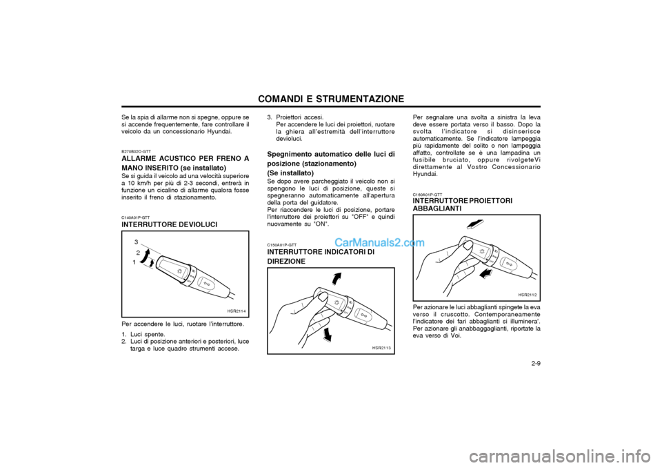 Hyundai H-1 (Grand Starex) 2003 Manuale del proprietario (in Italian) 2-9
COMANDI E STRUMENTAZIONE
Se la spia di allarme non si spegne, oppure se si accende frequentemente, fare controllare ilveicolo da un concessionario Hyundai. B270B02O-GTT
ALLARME ACUSTICO PER FREN Hyundai H-1 (Grand Starex) 2003 Manuale del proprietario (in Italian) 2-9
COMANDI E STRUMENTAZIONE
Se la spia di allarme non si spegne, oppure se si accende frequentemente, fare controllare ilveicolo da un concessionario Hyundai. B270B02O-GTT
ALLARME ACUSTICO PER FREN