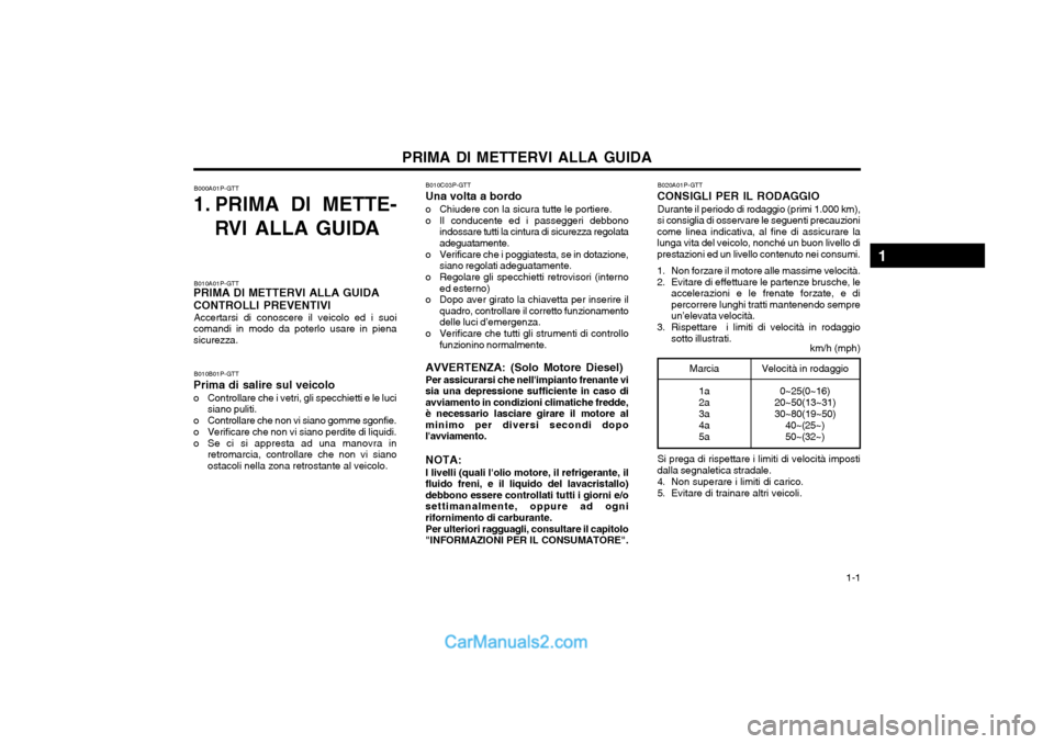 Hyundai H-1 (Grand Starex) 2003 Manuale del proprietario (in Italian) 1-1
PRIMA DI METTERVI ALLA GUIDA
B000A01P-GTT
1. PRIMA DI METTE-
RVI ALLA GUIDA
B010A01P-GTT
PRIMA DI METTERVI ALLA GUIDA CONTROLLI PREVENTIVI
Accertarsi di conoscere il veicolo ed i suoi
comandi in Hyundai H-1 (Grand Starex) 2003 Manuale del proprietario (in Italian) 1-1
PRIMA DI METTERVI ALLA GUIDA
B000A01P-GTT
1. PRIMA DI METTE-
RVI ALLA GUIDA
B010A01P-GTT
PRIMA DI METTERVI ALLA GUIDA CONTROLLI PREVENTIVI
Accertarsi di conoscere il veicolo ed i suoi
comandi in