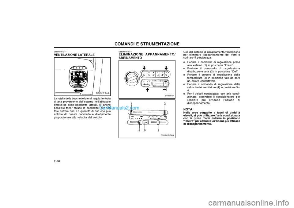 Hyundai H-1 (Grand Starex) 2003 Manuale del proprietario (in Italian) COMANDI E STRUMENTAZIONE
2-26 C660A01P-GTT
ELIMINAZIONE APPANNAMENTO/ SBRINAMENTO
C660A01P-GAG
1 2
453Uso del sistema di riscaldamento/ventilazione
per eliminare l’appannamento dei vetri o sbrinare Hyundai H-1 (Grand Starex) 2003 Manuale del proprietario (in Italian) COMANDI E STRUMENTAZIONE
2-26 C660A01P-GTT
ELIMINAZIONE APPANNAMENTO/ SBRINAMENTO
C660A01P-GAG
1 2
453Uso del sistema di riscaldamento/ventilazione
per eliminare l’appannamento dei vetri o sbrinare