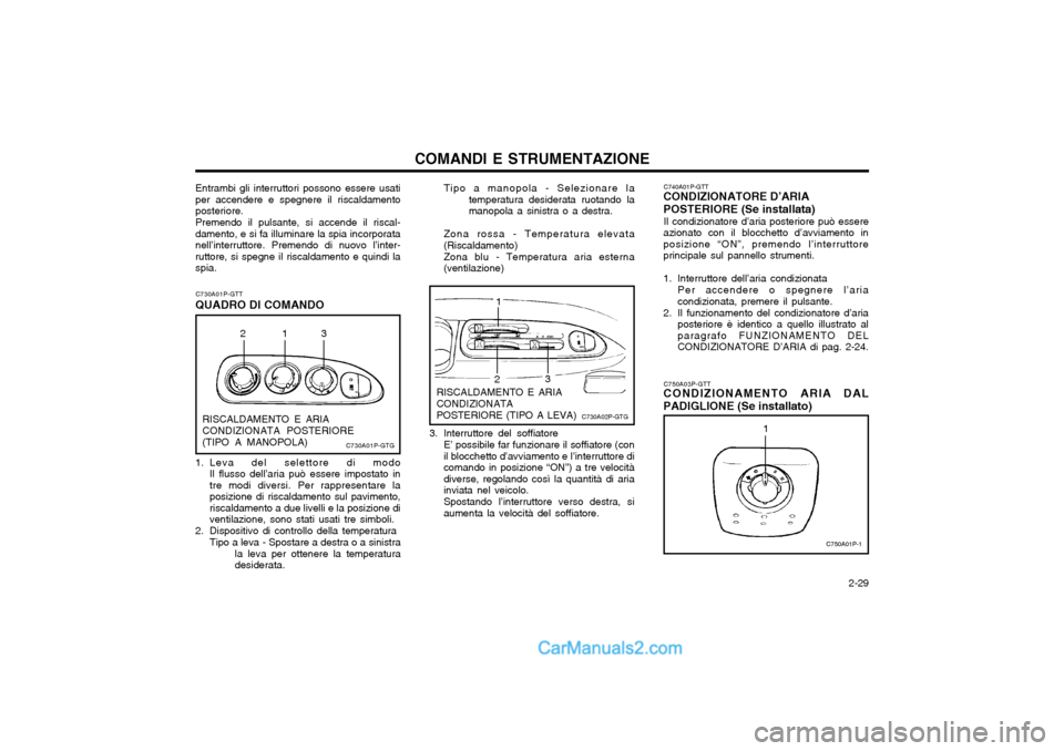 Hyundai H-1 (Grand Starex) 2003 Manuale del proprietario (in Italian) 2-29
COMANDI E STRUMENTAZIONE
C740A01P-GTT
CONDIZIONATORE D’ARIA POSTERIORE (Se installata)
Il condizionatore d’aria posteriore può essere
azionato con il blocchetto d’avviamento in posizione Hyundai H-1 (Grand Starex) 2003 Manuale del proprietario (in Italian) 2-29
COMANDI E STRUMENTAZIONE
C740A01P-GTT
CONDIZIONATORE D’ARIA POSTERIORE (Se installata)
Il condizionatore d’aria posteriore può essere
azionato con il blocchetto d’avviamento in posizione