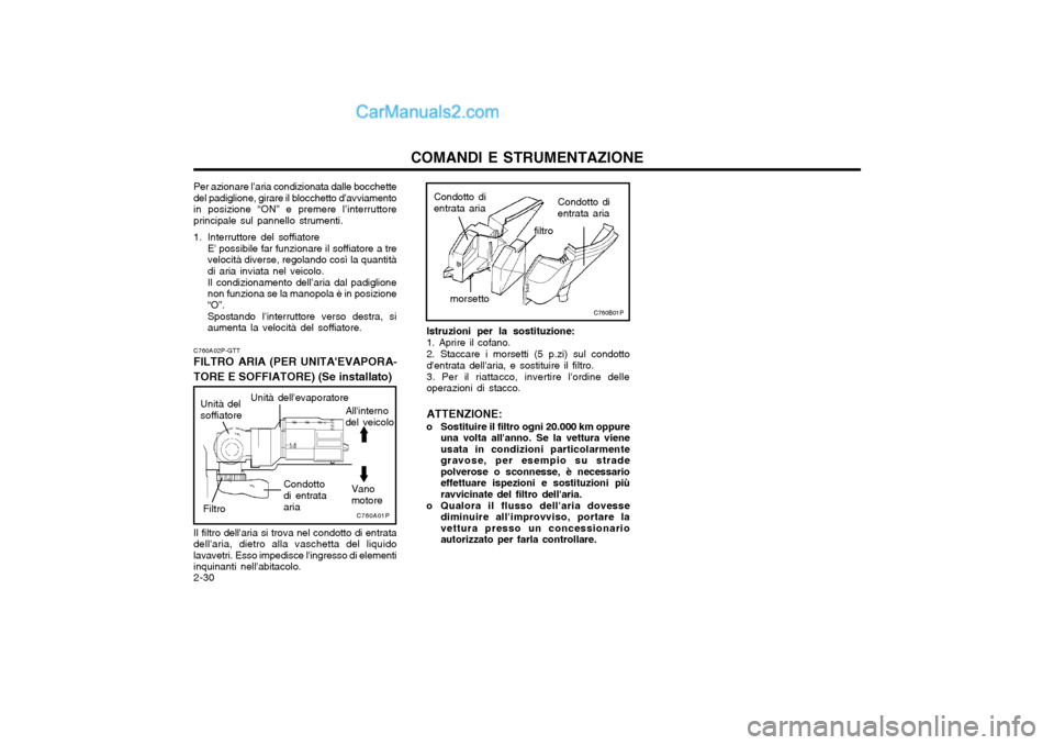 Hyundai H-1 (Grand Starex) 2003 Manuale del proprietario (in Italian) COMANDI E STRUMENTAZIONE
2-30 Istruzioni per la sostituzione: 1. Aprire il cofano.2. Staccare i morsetti (5 p.zi) sul condotto dentrata dellaria, e sostituire il filtro. 3. Per il riattacco, inverti Hyundai H-1 (Grand Starex) 2003 Manuale del proprietario (in Italian) COMANDI E STRUMENTAZIONE
2-30 Istruzioni per la sostituzione: 1. Aprire il cofano.2. Staccare i morsetti (5 p.zi) sul condotto dentrata dellaria, e sostituire il filtro. 3. Per il riattacco, inverti