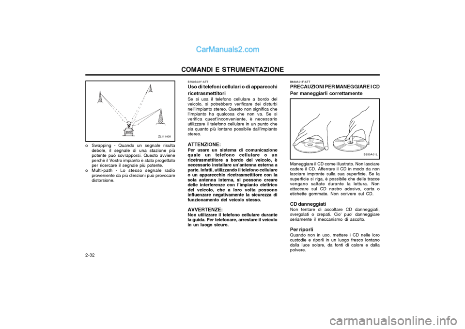 Hyundai H-1 (Grand Starex) 2003  Manuale del proprietario (in Italian) COMANDI E STRUMENTAZIONE
2-32
o Swapping - Quando un segnale risulta
debole, il segnale di una stazione più potente può sovrapporsi. Questo avvieneperchè il Vostro impianto è stato progettatoper r