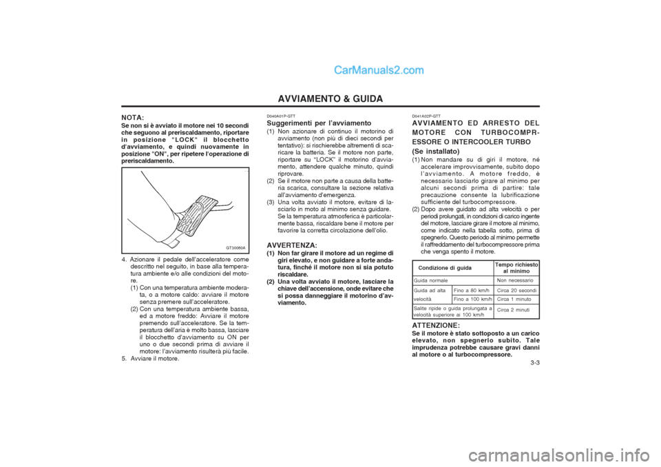 Hyundai H-1 (Grand Starex) 2003  Manuale del proprietario (in Italian)   3-3
AVVIAMENTO & GUIDA
NOTA: Se non si è avviato il motore nei 10 secondi che seguono al preriscaldamento, riportare in posizione "LOCK" il blocchetto davviamento, e quindi nuovamente in posizione