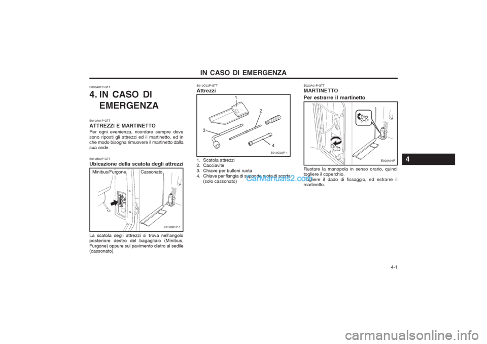 Hyundai H-1 (Grand Starex) 2003  Manuale del proprietario (in Italian)   4-1
IN CASO DI EMERGENZA
E010C03P-GTT Attrezzi
E000A01P-GTT 
4. IN CASO DI
EMERGENZA
E010A01P-GTT ATTREZZI E MARTINETTOPer ogni evenienza, ricordare sempre dove sono riposti gli attrezzi ed il marti