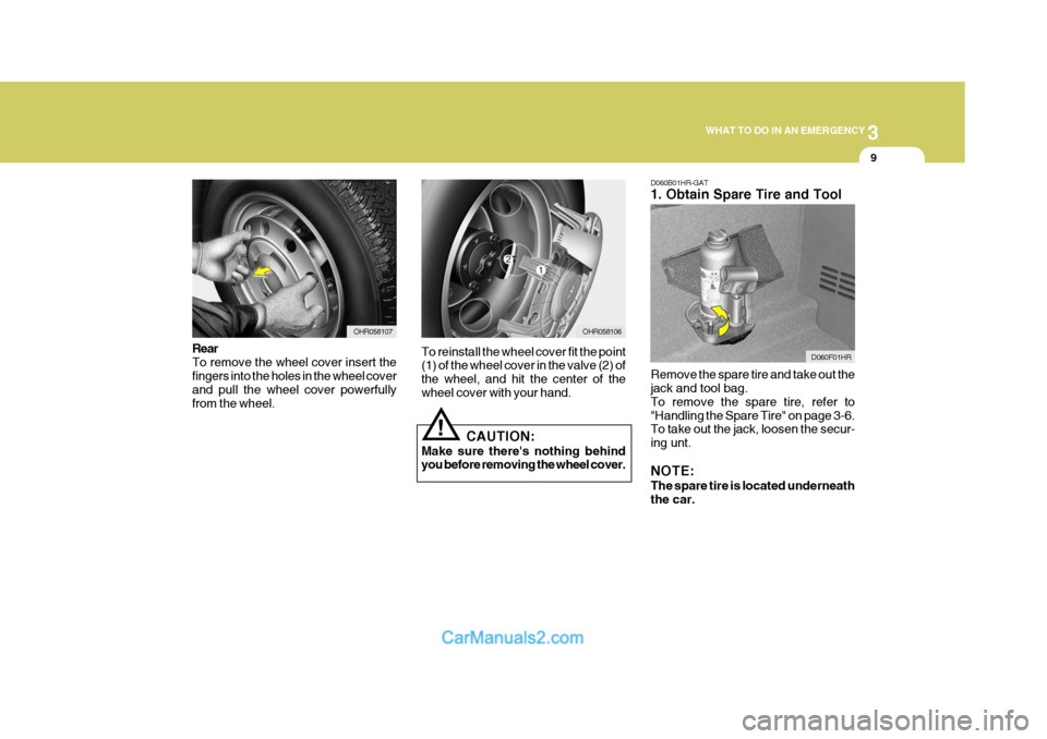 Hyundai H-100 Truck 2012  Owners Manual 3
WHAT TO DO IN AN EMERGENCY
9
D060B01HR-GAT 1. Obtain Spare Tire and Tool Remove the spare tire and take out the jack and tool bag. To remove the spare tire, refer to"Handling the Spare Tire" on page