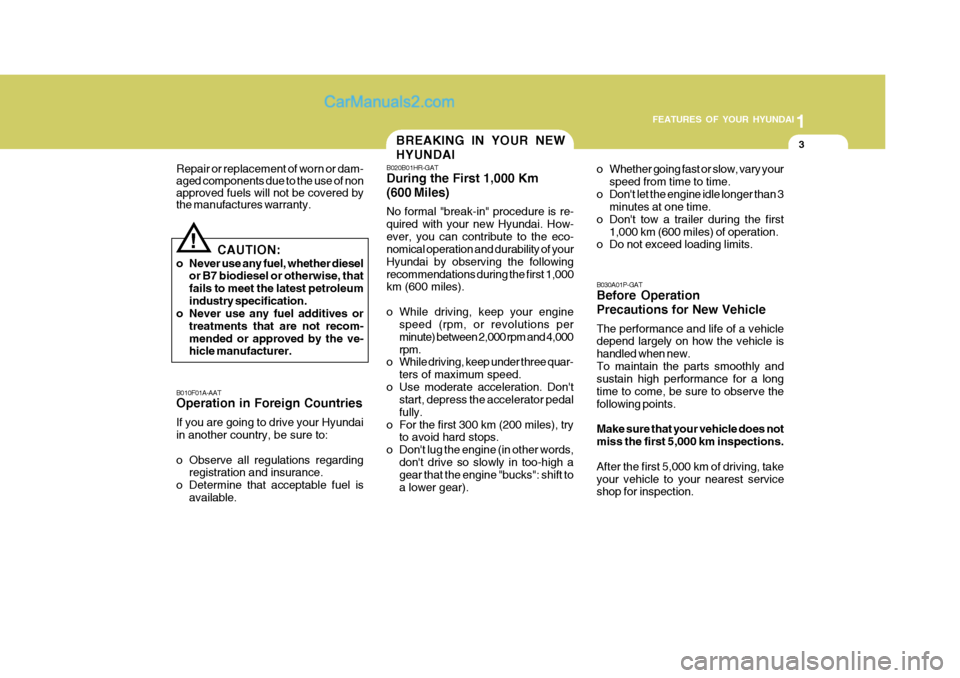 Hyundai H-100 Truck 2012 Owners Manual 1
FEATURES OF YOUR HYUNDAI
3BREAKING IN YOUR NEW HYUNDAI
B010F01A-AAT Operation in Foreign Countries If you are going to drive your Hyundai in another country, be sure to:
o Observe all regulations r Hyundai H-100 Truck 2012 Owners Manual 1
FEATURES OF YOUR HYUNDAI
3BREAKING IN YOUR NEW HYUNDAI
B010F01A-AAT Operation in Foreign Countries If you are going to drive your Hyundai in another country, be sure to:
o Observe all regulations r