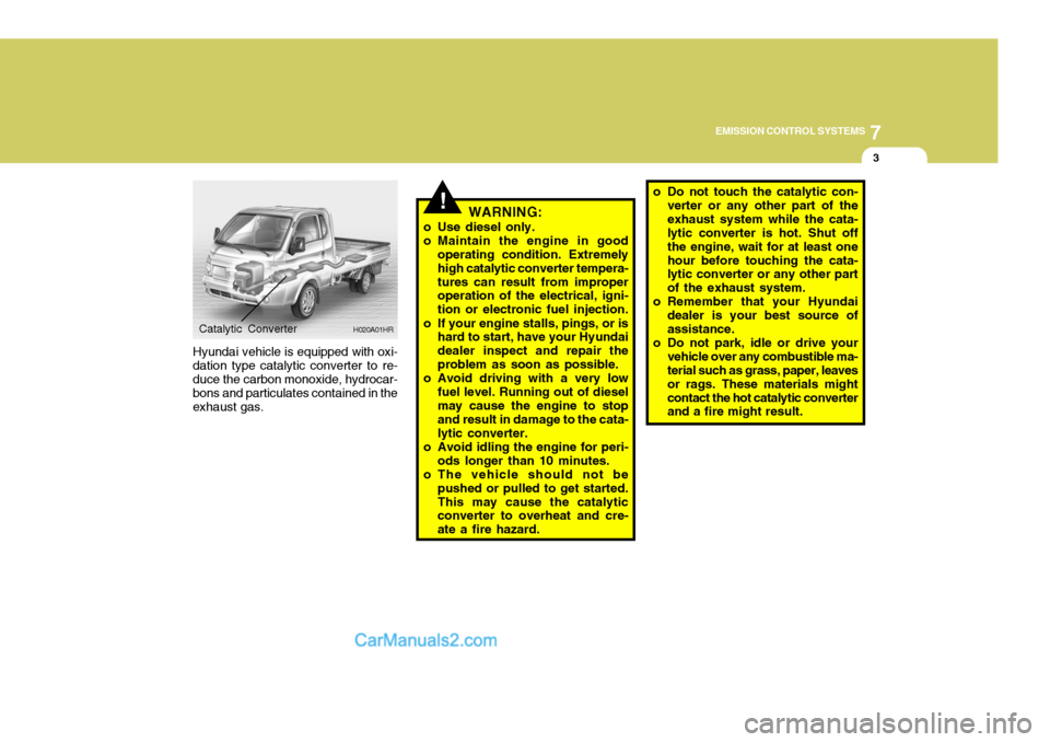 Hyundai H-100 Truck 2012 Owners Manual 7
EMISSION CONTROL SYSTEMS
3
Hyundai vehicle is equipped with oxi- dation type catalytic converter to re- duce the carbon monoxide, hydrocar- bons and particulates contained in theexhaust gas. H020A01 Hyundai H-100 Truck 2012 Owners Manual 7
EMISSION CONTROL SYSTEMS
3
Hyundai vehicle is equipped with oxi- dation type catalytic converter to re- duce the carbon monoxide, hydrocar- bons and particulates contained in theexhaust gas. H020A01