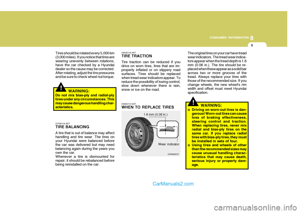 Hyundai H-100 Truck 2012 Owners Manual 8
CONSUMER INFORMATION
5
!
!
I070A01A-AAT TIRE BALANCING A tire that is out of balance may affect handling and tire wear. The tires on your Hyundai were balanced before the car was delivered but may n Hyundai H-100 Truck 2012 Owners Manual 8
CONSUMER INFORMATION
5
!
!
I070A01A-AAT TIRE BALANCING A tire that is out of balance may affect handling and tire wear. The tires on your Hyundai were balanced before the car was delivered but may n