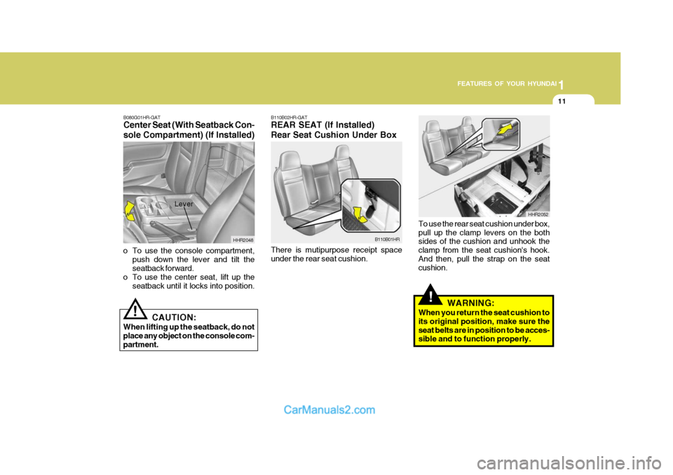 Hyundai H-100 Truck 2012  Owners Manual 1
FEATURES OF YOUR HYUNDAI
11
B080G01HR-GAT Center Seat (With Seatback Con- sole Compartment) (If Installed)
HHR2048
o To use the console compartment, push down the lever and tilt the seatback forward