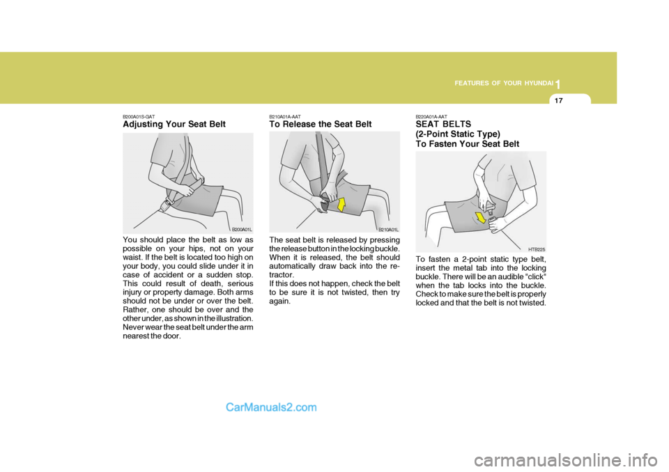 Hyundai H-100 Truck 2012 Owners Manual 1
FEATURES OF YOUR HYUNDAI
17
B200A01S-GAT Adjusting Your Seat Belt You should place the belt as low as possible on your hips, not on yourwaist. If the belt is located too high on your body, you could Hyundai H-100 Truck 2012 Owners Manual 1
FEATURES OF YOUR HYUNDAI
17
B200A01S-GAT Adjusting Your Seat Belt You should place the belt as low as possible on your hips, not on yourwaist. If the belt is located too high on your body, you could