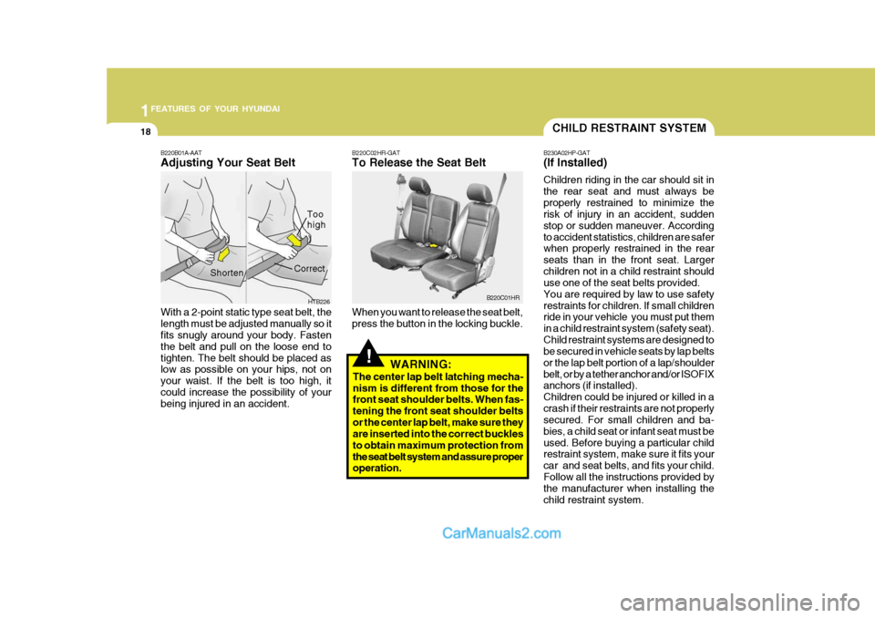 Hyundai H-100 Truck 2012 Owners Manual 1FEATURES OF YOUR HYUNDAI
18CHILD RESTRAINT SYSTEM
B230A02HP-GAT (If Installed) Children riding in the car should sit in the rear seat and must always beproperly restrained to minimize the risk of inj Hyundai H-100 Truck 2012 Owners Manual 1FEATURES OF YOUR HYUNDAI
18CHILD RESTRAINT SYSTEM
B230A02HP-GAT (If Installed) Children riding in the car should sit in the rear seat and must always beproperly restrained to minimize the risk of inj