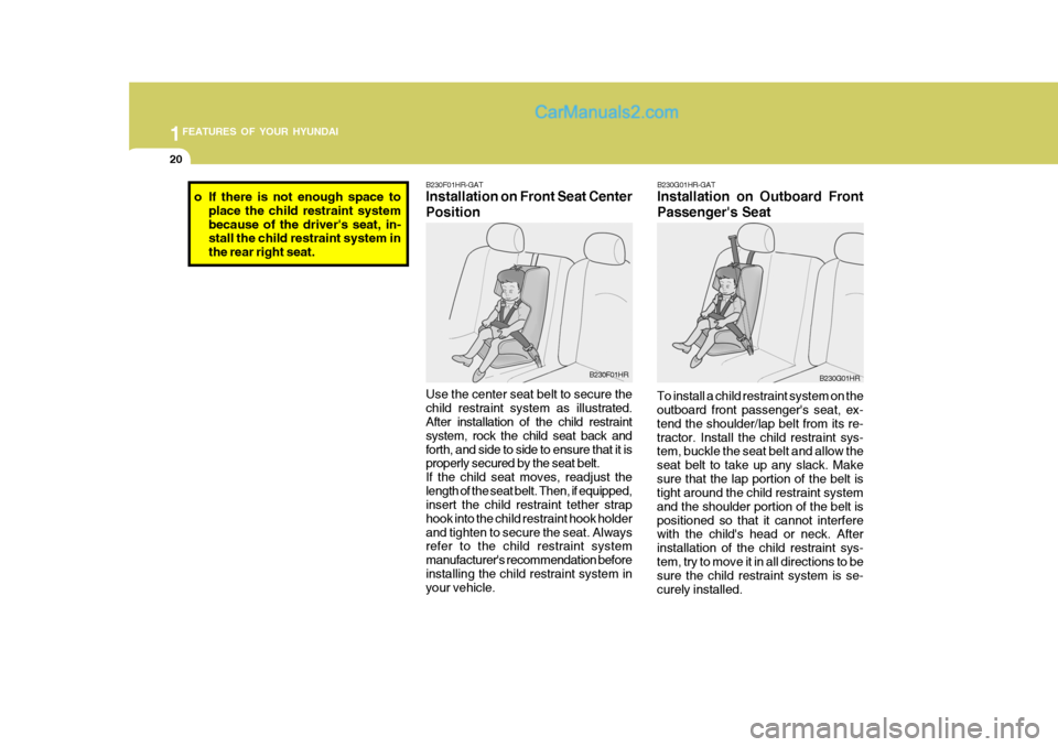 Hyundai H-100 Truck 2012 Owners Manual 1FEATURES OF YOUR HYUNDAI
20
To install a child restraint system on the outboard front passengers seat, ex- tend the shoulder/lap belt from its re-tractor. Install the child restraint sys- tem, buckl Hyundai H-100 Truck 2012 Owners Manual 1FEATURES OF YOUR HYUNDAI
20
To install a child restraint system on the outboard front passengers seat, ex- tend the shoulder/lap belt from its re-tractor. Install the child restraint sys- tem, buckl