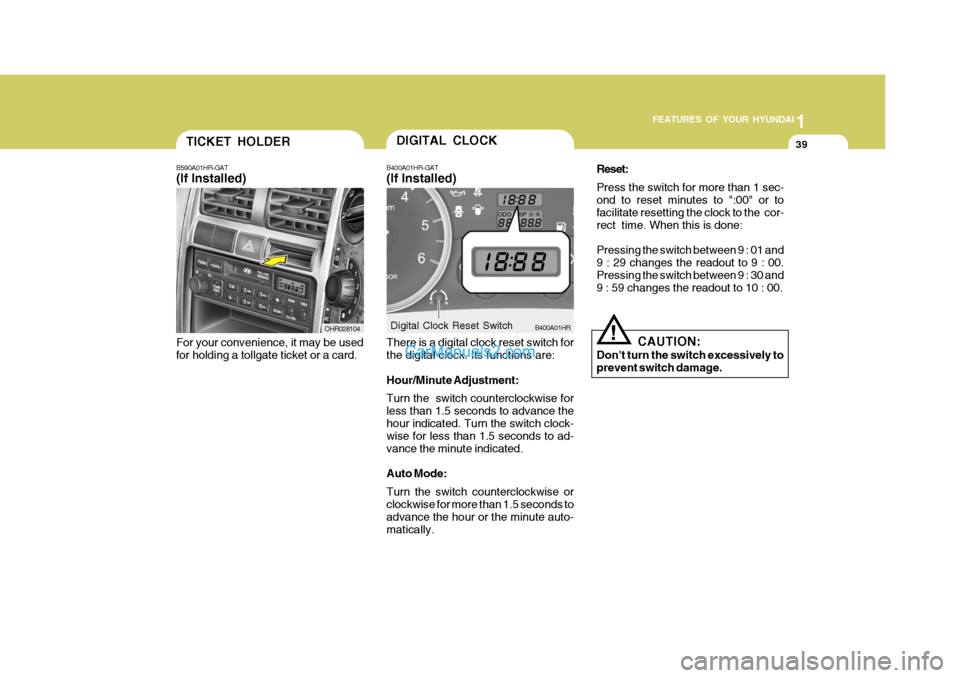 Hyundai H-100 Truck 2012 Owners Manual 1
FEATURES OF YOUR HYUNDAI
39TICKET HOLDER
B590A01HR-GAT (If Installed)
For your convenience, it may be used for holding a tollgate ticket or a card. OHR028104DIGITAL CLOCK
B400A01HR-GAT (If Installed Hyundai H-100 Truck 2012 Owners Manual 1
FEATURES OF YOUR HYUNDAI
39TICKET HOLDER
B590A01HR-GAT (If Installed)
For your convenience, it may be used for holding a tollgate ticket or a card. OHR028104DIGITAL CLOCK
B400A01HR-GAT (If Installed