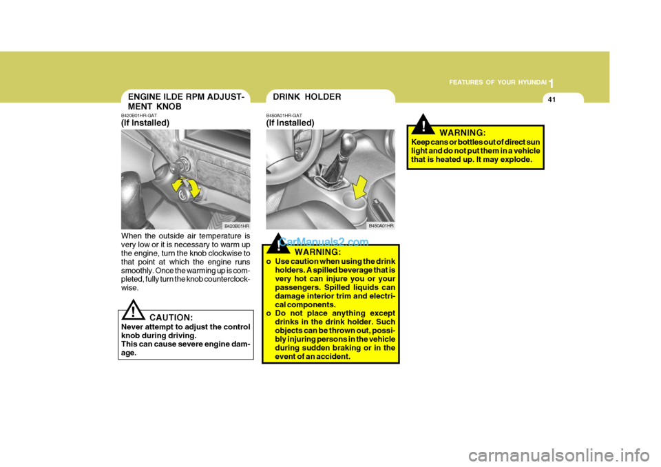 Hyundai H-100 Truck 2012 Owners Manual 1
FEATURES OF YOUR HYUNDAI
41ENGINE ILDE RPM ADJUST- MENT KNOB
B420B01HR-GAT (If Installed) When the outside air temperature is very low or it is necessary to warm up the engine, turn the knob clockwi Hyundai H-100 Truck 2012 Owners Manual 1
FEATURES OF YOUR HYUNDAI
41ENGINE ILDE RPM ADJUST- MENT KNOB
B420B01HR-GAT (If Installed) When the outside air temperature is very low or it is necessary to warm up the engine, turn the knob clockwi