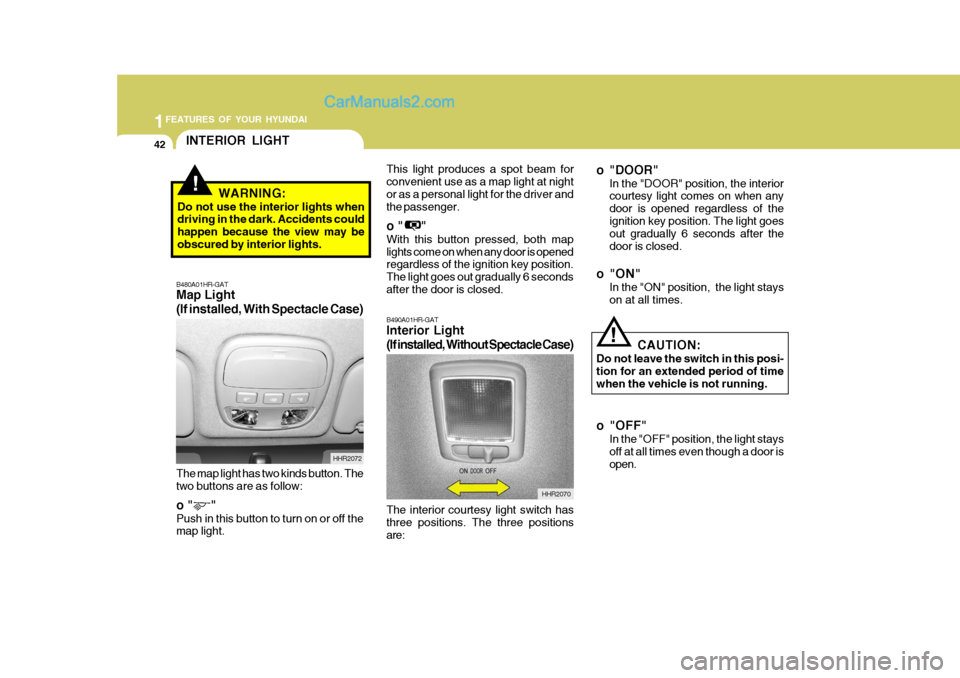 Hyundai H-100 Truck 2012 Owners Manual 1FEATURES OF YOUR HYUNDAI
42
The interior courtesy light switch has three positions. The three positionsare:
B490A01HR-GAT Interior Light
(If installed, Without Spectacle Case)
HHR2070 o "DOOR"
In the Hyundai H-100 Truck 2012 Owners Manual 1FEATURES OF YOUR HYUNDAI
42
The interior courtesy light switch has three positions. The three positionsare:
B490A01HR-GAT Interior Light
(If installed, Without Spectacle Case)
HHR2070 o "DOOR"
In the