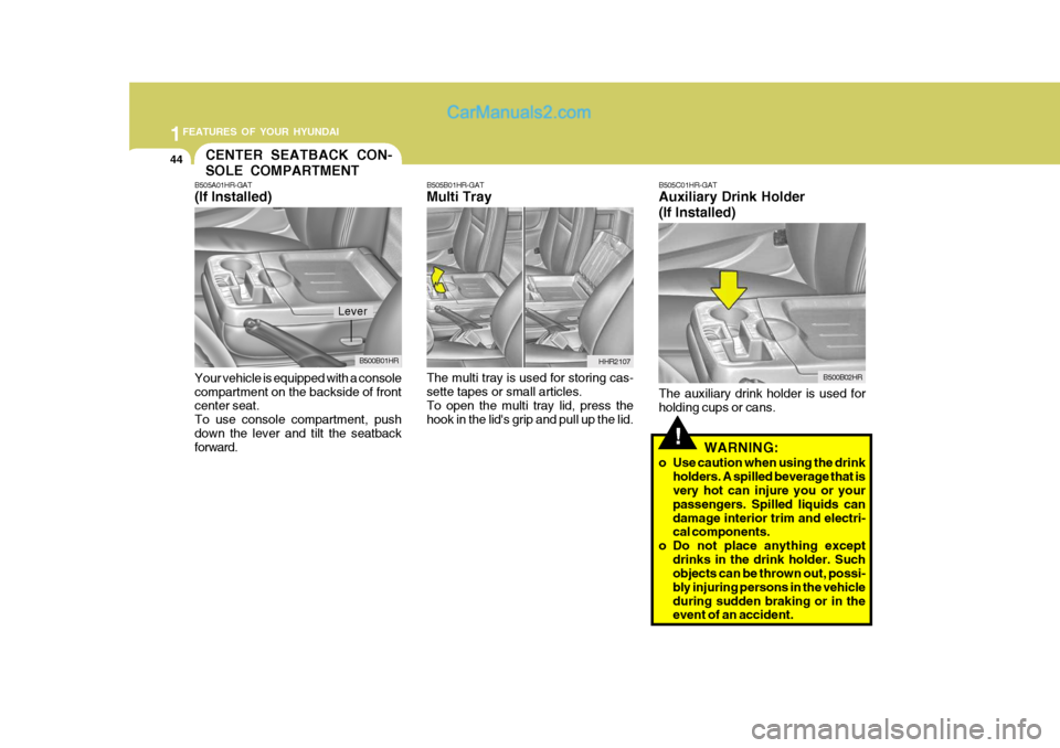 Hyundai H-100 Truck 2012  Owners Manual 1FEATURES OF YOUR HYUNDAI
44CENTER SEATBACK CON- SOLE COMPARTMENT
WARNING:
o Use caution when using the drink holders. A spilled beverage that is very hot can injure you or your passengers. Spilled li