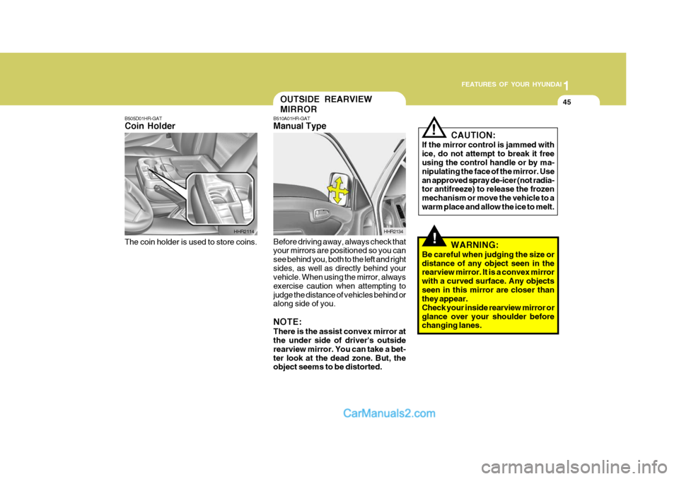 Hyundai H-100 Truck 2012 Owners Manual 1
FEATURES OF YOUR HYUNDAI
45
B510A01HR-GAT Manual Type
Before driving away, always check that your mirrors are positioned so you can see behind you, both to the left and rightsides, as well as direct Hyundai H-100 Truck 2012 Owners Manual 1
FEATURES OF YOUR HYUNDAI
45
B510A01HR-GAT Manual Type
Before driving away, always check that your mirrors are positioned so you can see behind you, both to the left and rightsides, as well as direct