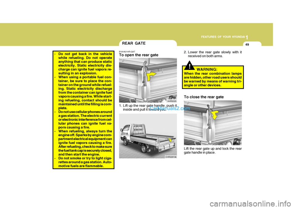 Hyundai H-100 Truck 2012 Owners Manual 1
FEATURES OF YOUR HYUNDAI
49
!WARNING:
When the rear combination lamps are hidden, other road users shouldbe warned by means of warning tri- angle or other devices. To close the rear gate
Lift the re Hyundai H-100 Truck 2012 Owners Manual 1
FEATURES OF YOUR HYUNDAI
49
!WARNING:
When the rear combination lamps are hidden, other road users shouldbe warned by means of warning tri- angle or other devices. To close the rear gate
Lift the re