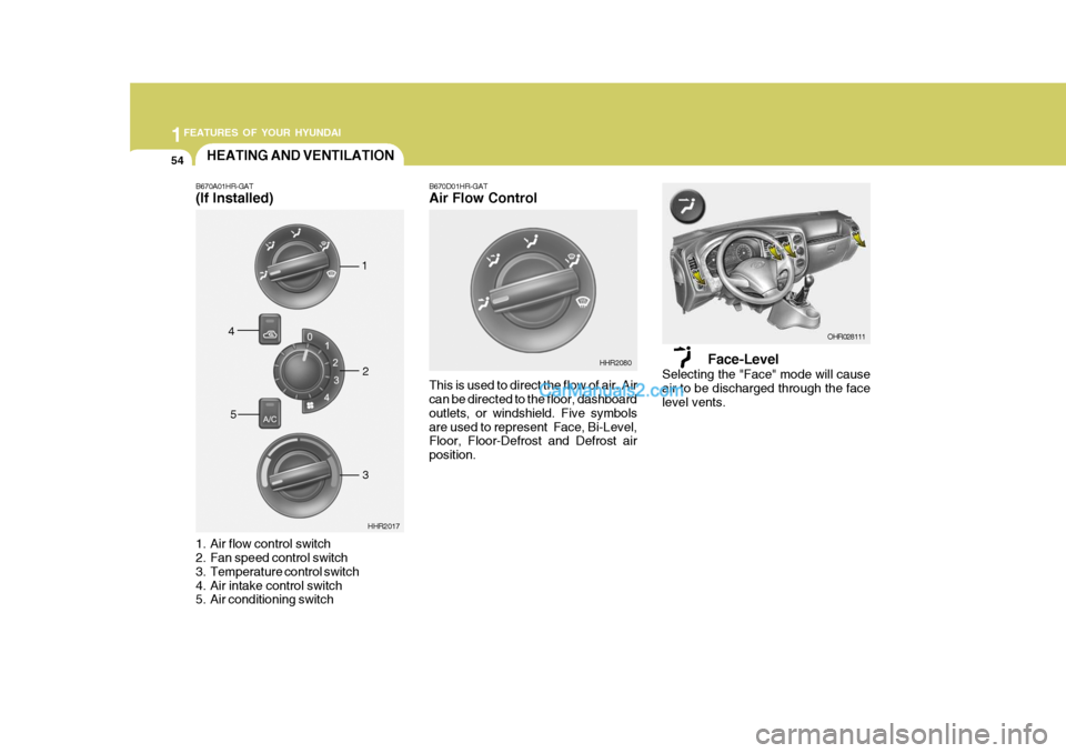 Hyundai H-100 Truck 2012  Owners Manual 1FEATURES OF YOUR HYUNDAI
54
Face-Level
Selecting the "Face" mode will cause air to be discharged through the face level vents.
B670D01HR-GAT Air Flow Control This is used to direct the flow of air. A