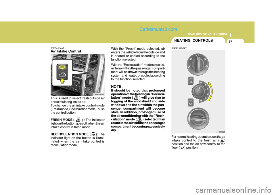 Hyundai H-100 Truck 2012 Owners Manual 1
FEATURES OF YOUR HYUNDAI
57
With the "Fresh" mode selected, air enters the vehicle from the outside andis heated or cooled according to the function selected. With the "Recirculation" mode selected, Hyundai H-100 Truck 2012 Owners Manual 1
FEATURES OF YOUR HYUNDAI
57
With the "Fresh" mode selected, air enters the vehicle from the outside andis heated or cooled according to the function selected. With the "Recirculation" mode selected,