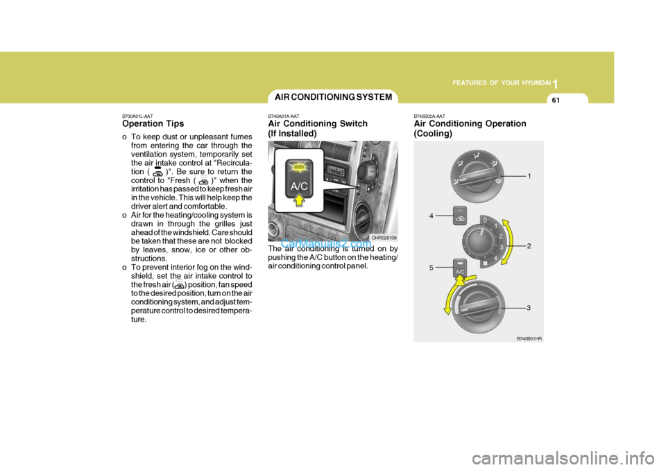 Hyundai H-100 Truck 2012 Owners Manual 1
FEATURES OF YOUR HYUNDAI
61
B730A01L-AAT Operation Tips
o To keep dust or unpleasant fumes
from entering the car through the ventilation system, temporarily set the air intake control at "Recircula Hyundai H-100 Truck 2012 Owners Manual 1
FEATURES OF YOUR HYUNDAI
61
B730A01L-AAT Operation Tips
o To keep dust or unpleasant fumes
from entering the car through the ventilation system, temporarily set the air intake control at "Recircula