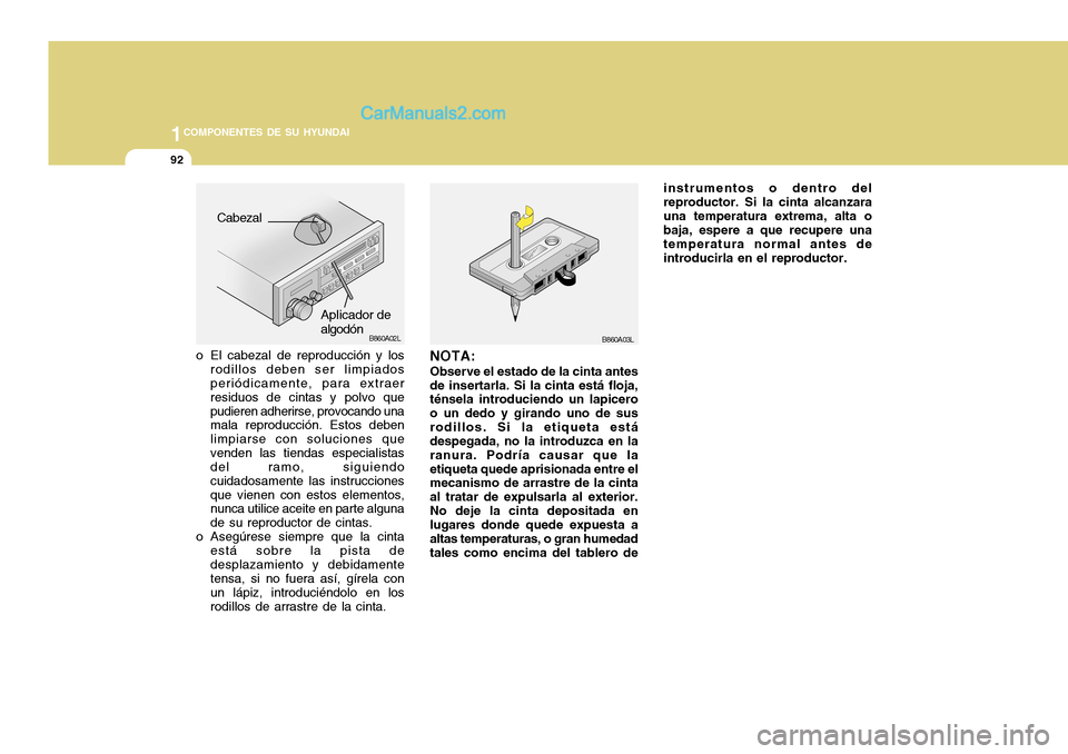 Hyundai H-100 Truck 2012 Manual del propietario (in Spanish) 1COMPONENTES DE SU HYUNDAI
92
B860A03LB860A02L
NOTA: Observe el estado de la cinta antes de insertarla. Si la cinta está floja, ténsela introduciendo un lapicero o un dedo y girando uno de susrodill Hyundai H-100 Truck 2012 Manual del propietario (in Spanish) 1COMPONENTES DE SU HYUNDAI
92
B860A03LB860A02L
NOTA: Observe el estado de la cinta antes de insertarla. Si la cinta está floja, ténsela introduciendo un lapicero o un dedo y girando uno de susrodill