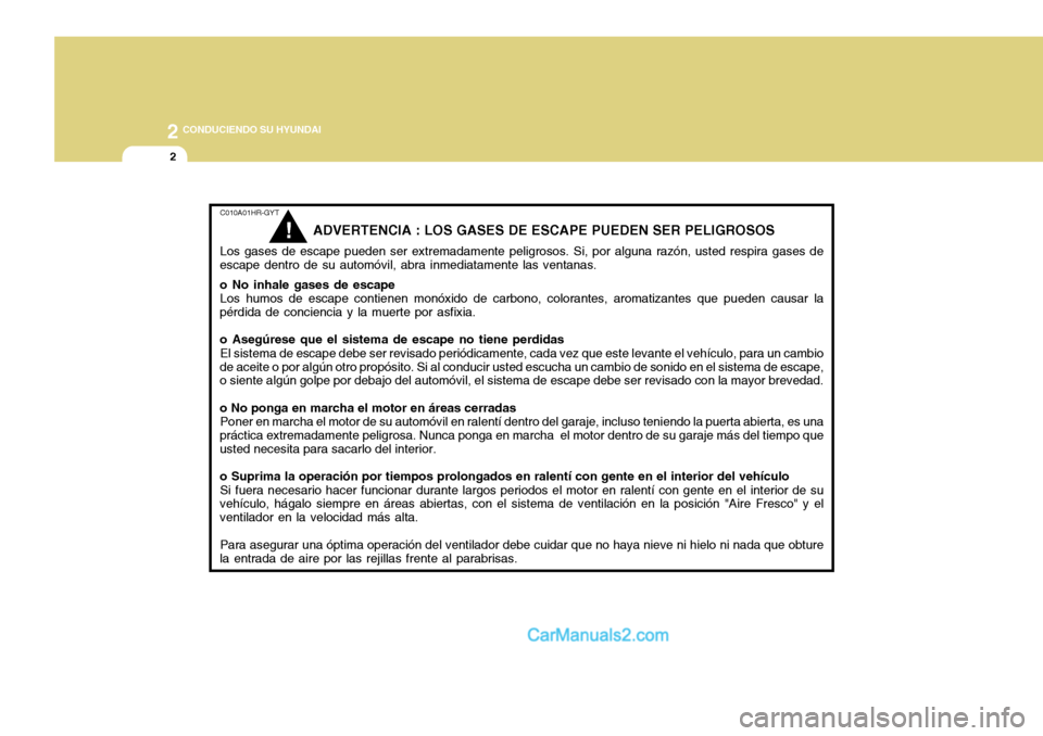 Hyundai H-100 Truck 2012 Manual del propietario (in Spanish) 2 CONDUCIENDO SU HYUNDAI
2
C010A01HR-GYT
ADVERTENCIA : LOS GASES DE ESCAPE PUEDEN SER PELIGROSOS
Los gases de escape pueden ser extremadamente peligrosos. Si, por alguna razón, usted respira gases de Hyundai H-100 Truck 2012 Manual del propietario (in Spanish) 2 CONDUCIENDO SU HYUNDAI
2
C010A01HR-GYT
ADVERTENCIA : LOS GASES DE ESCAPE PUEDEN SER PELIGROSOS
Los gases de escape pueden ser extremadamente peligrosos. Si, por alguna razón, usted respira gases de