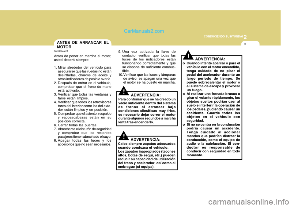 Hyundai H-100 Truck 2012 Manual del propietario (in Spanish) 2
CONDUCIENDO SU HYUNDAI
3ANTES DE ARRANCAR EL MOTOR
C020A02A-AYT Antes de poner en marcha el motor,
usted deberá siempre:
1. Mirar alrededor del vehículo para asegurarse que las ruedas no están d Hyundai H-100 Truck 2012 Manual del propietario (in Spanish) 2
CONDUCIENDO SU HYUNDAI
3ANTES DE ARRANCAR EL MOTOR
C020A02A-AYT Antes de poner en marcha el motor,
usted deberá siempre:
1. Mirar alrededor del vehículo para asegurarse que las ruedas no están d