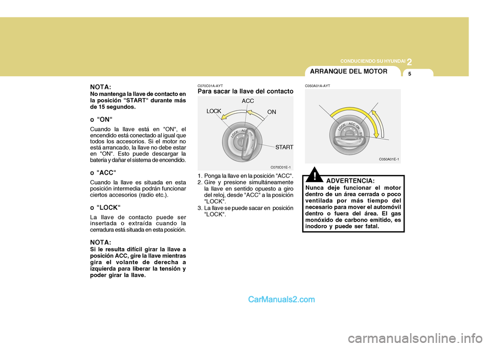 Hyundai H-100 Truck 2012 Manual del propietario (in Spanish) 2
CONDUCIENDO SU HYUNDAI
5ARRANQUE DEL MOTOR
NOTA: No mantenga la llave de contacto en
la posición "START" durante másde 15 segundos. o "ON" Cuando la llave está en "ON", el encendido está conect Hyundai H-100 Truck 2012 Manual del propietario (in Spanish) 2
CONDUCIENDO SU HYUNDAI
5ARRANQUE DEL MOTOR
NOTA: No mantenga la llave de contacto en
la posición "START" durante másde 15 segundos. o "ON" Cuando la llave está en "ON", el encendido está conect