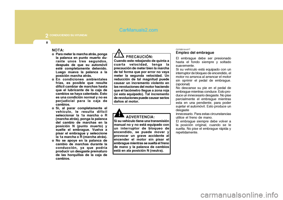 Hyundai H-100 Truck 2012 Manual del propietario (in Spanish) 2 CONDUCIENDO SU HYUNDAI
8
C070B01A-AYT
Empleo del embrague
El embrague debe ser presionado
hasta el fondo siempre y soltado suavemente.
Si su vehículo está equipado con un
interruptor de bloqueo de Hyundai H-100 Truck 2012 Manual del propietario (in Spanish) 2 CONDUCIENDO SU HYUNDAI
8
C070B01A-AYT
Empleo del embrague
El embrague debe ser presionado
hasta el fondo siempre y soltado suavemente.
Si su vehículo está equipado con un
interruptor de bloqueo de