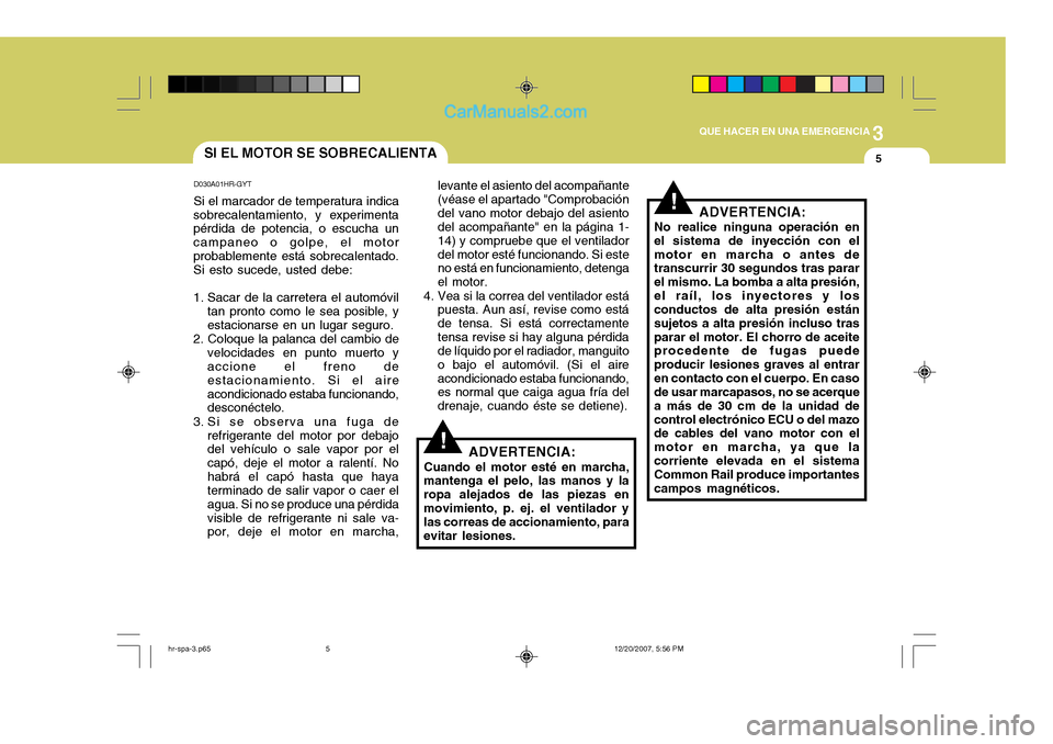 Hyundai H-100 Truck 2012 Manual del propietario (in Spanish) 3
QUE HACER EN UNA EMERGENCIA
5
!
!
SI EL MOTOR SE SOBRECALIENTA
levante el asiento del acompañante (véase el apartado "Comprobacióndel vano motor debajo del asiento del acompañante" en la página Hyundai H-100 Truck 2012 Manual del propietario (in Spanish) 3
QUE HACER EN UNA EMERGENCIA
5
!
!
SI EL MOTOR SE SOBRECALIENTA
levante el asiento del acompañante (véase el apartado "Comprobacióndel vano motor debajo del asiento del acompañante" en la página