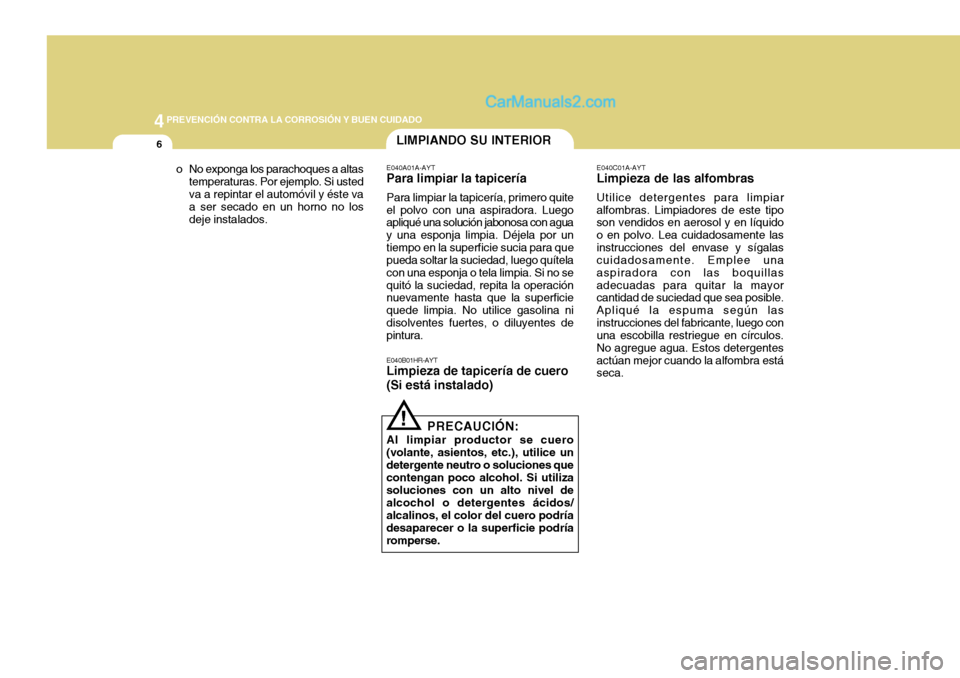 Hyundai H-100 Truck 2012 Manual del propietario (in Spanish) 44PREVENCIÓN CONTRA LA CORROSIÓN Y BUEN CUIDADO
6LIMPIANDO SU INTERIOR
E040A01A-AYT
Para limpiar la tapicería
Para limpiar la tapicería, primero quite el polvo con una aspiradora. Luego apliqué u Hyundai H-100 Truck 2012 Manual del propietario (in Spanish) 44PREVENCIÓN CONTRA LA CORROSIÓN Y BUEN CUIDADO
6LIMPIANDO SU INTERIOR
E040A01A-AYT
Para limpiar la tapicería
Para limpiar la tapicería, primero quite el polvo con una aspiradora. Luego apliqué u