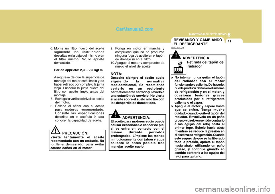 Hyundai H-100 Truck 2012 Manual del propietario (in Spanish) 6
MANTENGALO USTED MISMO
11
!
REVISANDO Y CAMBIANDO EL REFRIGERANTE
G050A01A-AYT
ADVERTENCIA: Retirada del tapón del radiador
o No intente nunca quitar el tapón del radiador con el motor func Hyundai H-100 Truck 2012 Manual del propietario (in Spanish) 6
MANTENGALO USTED MISMO
11
!
REVISANDO Y CAMBIANDO EL REFRIGERANTE
G050A01A-AYT
ADVERTENCIA: Retirada del tapón del radiador
o No intente nunca quitar el tapón del radiador con el motor func