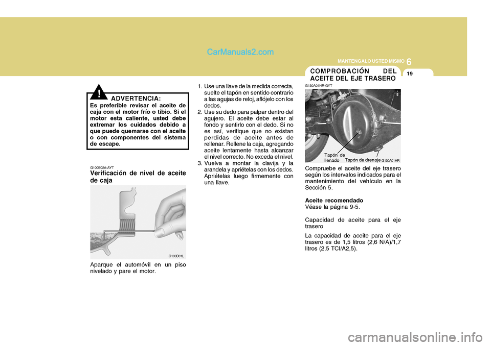 Hyundai H-100 Truck 2012 Manual del propietario (in Spanish) 6
MANTENGALO USTED MISMO
19
!ADVERTENCIA:
Es preferible revisar el aceite de caja con el motor frío o tibio. Si elmotor esta caliente, usted debe extremar los cuidados debido a que puede quemarse con Hyundai H-100 Truck 2012 Manual del propietario (in Spanish) 6
MANTENGALO USTED MISMO
19
!ADVERTENCIA:
Es preferible revisar el aceite de caja con el motor frío o tibio. Si elmotor esta caliente, usted debe extremar los cuidados debido a que puede quemarse con