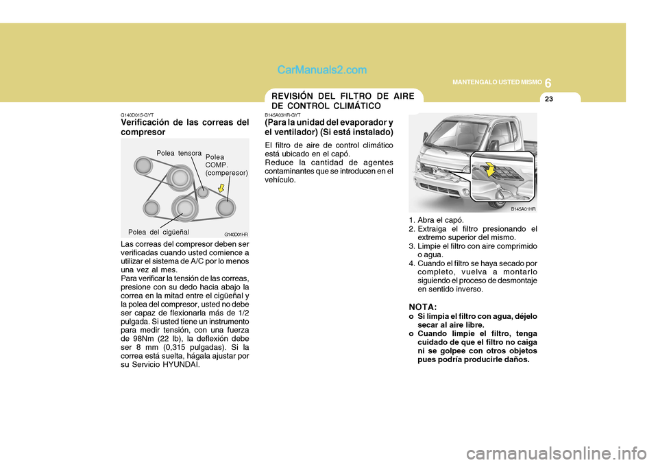 Hyundai H-100 Truck 2012 Manual del propietario (in Spanish) 6
MANTENGALO USTED MISMO
23REVISIÓN DEL FILTRO DE AIRE DE CONTROL CLIMÁTICO
B145A03HR-GYT
(Para la unidad del evaporador yel ventilador) (Si está instalado)
El filtro de aire de control climático
Hyundai H-100 Truck 2012 Manual del propietario (in Spanish) 6
MANTENGALO USTED MISMO
23REVISIÓN DEL FILTRO DE AIRE DE CONTROL CLIMÁTICO
B145A03HR-GYT
(Para la unidad del evaporador yel ventilador) (Si está instalado)
El filtro de aire de control climático