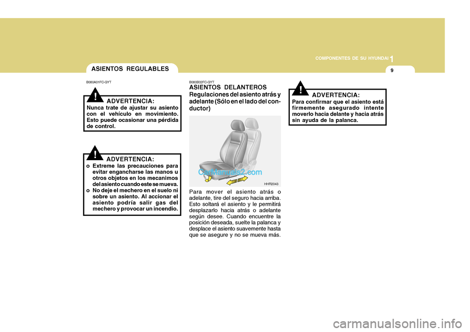 Hyundai H-100 Truck 2012 Manual del propietario (in Spanish) 1
COMPONENTES DE SU HYUNDAI
9
!
ASIENTOS REGULABLES
B080A01FC-GYT
ADVERTENCIA:
Nunca trate de ajustar su asiento con el vehículo en movimiento. Esto puede ocasionar una pérdida de control. B080B02FC Hyundai H-100 Truck 2012 Manual del propietario (in Spanish) 1
COMPONENTES DE SU HYUNDAI
9
!
ASIENTOS REGULABLES
B080A01FC-GYT
ADVERTENCIA:
Nunca trate de ajustar su asiento con el vehículo en movimiento. Esto puede ocasionar una pérdida de control. B080B02FC