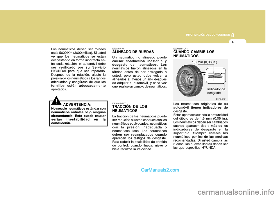 Hyundai H-100 Truck 2012 Manual del propietario (in Spanish) 8
INFORMACIÓN DEL CONSUMIDOR
5
!
Los neumáticos deben ser rotados
cada 5000 Km (3000 millas). Si usted ve que los neumáticos se están desgastando en forma incorrecta en- tre cada rotación, el aut Hyundai H-100 Truck 2012 Manual del propietario (in Spanish) 8
INFORMACIÓN DEL CONSUMIDOR
5
!
Los neumáticos deben ser rotados
cada 5000 Km (3000 millas). Si usted ve que los neumáticos se están desgastando en forma incorrecta en- tre cada rotación, el aut