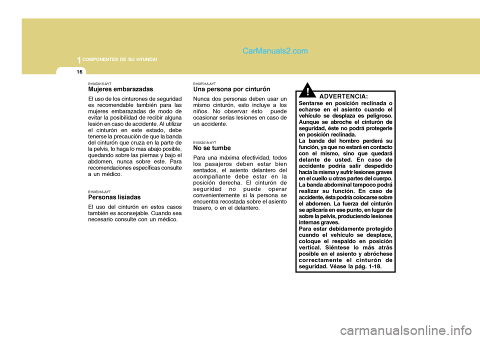 Hyundai H-100 Truck 2012 Manual del propietario (in Spanish) 1COMPONENTES DE SU HYUNDAI
16
!ADVERTENCIA:
Sentarse en posición reclinada o echarse en el asiento cuando el vehículo se desplaza es peligroso. Aunque se abroche el cinturón deseguridad, éste no p Hyundai H-100 Truck 2012 Manual del propietario (in Spanish) 1COMPONENTES DE SU HYUNDAI
16
!ADVERTENCIA:
Sentarse en posición reclinada o echarse en el asiento cuando el vehículo se desplaza es peligroso. Aunque se abroche el cinturón deseguridad, éste no p