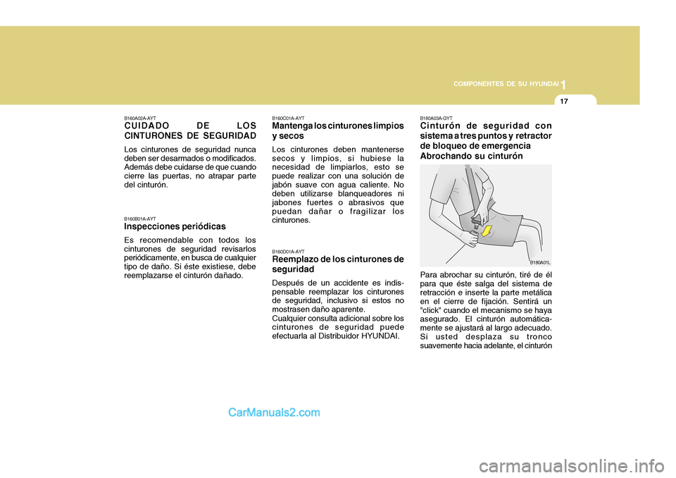 Hyundai H-100 Truck 2012 Manual del propietario (in Spanish) 1
COMPONENTES DE SU HYUNDAI
17
B160A02A-AYT CUIDADO DE LOS CINTURONES DE SEGURIDAD Los cinturones de seguridad nunca deben ser desarmados o modificados. Además debe cuidarse de que cuando cierre las Hyundai H-100 Truck 2012 Manual del propietario (in Spanish) 1
COMPONENTES DE SU HYUNDAI
17
B160A02A-AYT CUIDADO DE LOS CINTURONES DE SEGURIDAD Los cinturones de seguridad nunca deben ser desarmados o modificados. Además debe cuidarse de que cuando cierre las