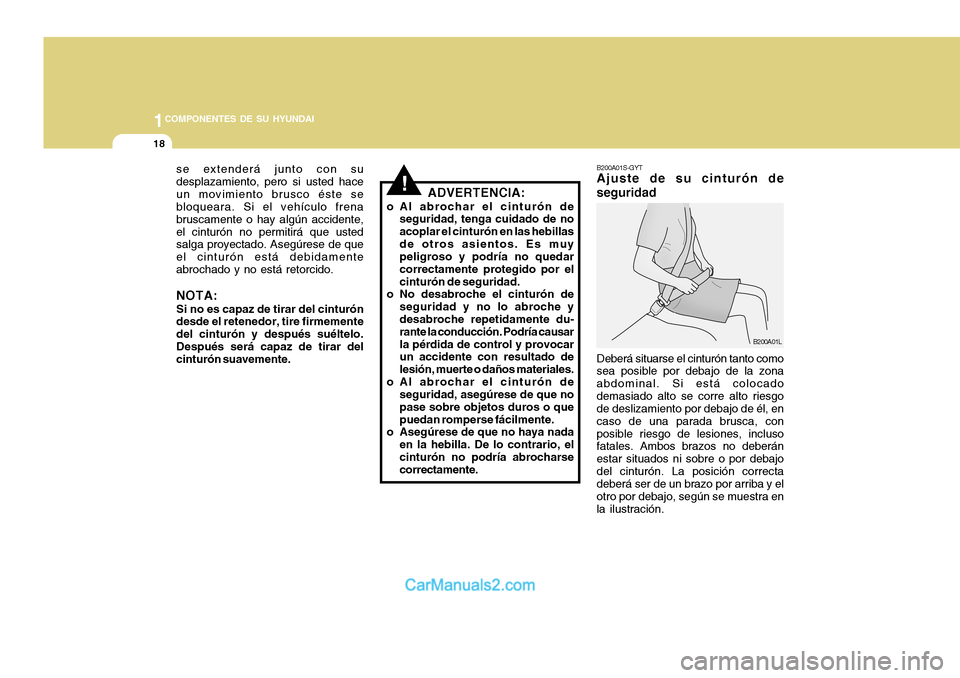 Hyundai H-100 Truck 2012 Manual del propietario (in Spanish) 1COMPONENTES DE SU HYUNDAI
18
se extenderá junto con su desplazamiento, pero si usted haceun movimiento brusco éste se bloqueara. Si el vehículo frena bruscamente o hay algún accidente,el cinturó Hyundai H-100 Truck 2012 Manual del propietario (in Spanish) 1COMPONENTES DE SU HYUNDAI
18
se extenderá junto con su desplazamiento, pero si usted haceun movimiento brusco éste se bloqueara. Si el vehículo frena bruscamente o hay algún accidente,el cinturó